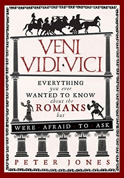 Veni, Vidi, Vici - Everything You Ever Wanted to Know About the Romans but Were Afraid to Ask
