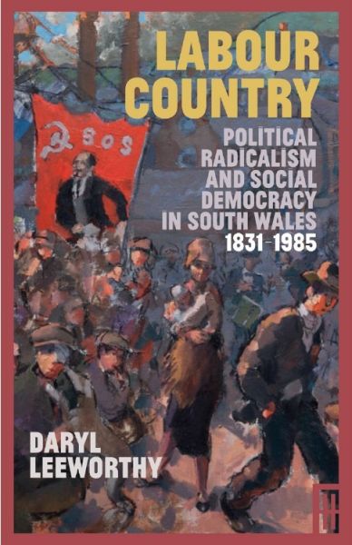Labour Country - Political Radicalism and Social Democracy in South Wales 1831-1985