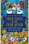 Folk Tales of the Ever After: Stories About Death, Dying and Beyond
