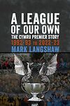 A League of Our Own - The Cymru Premier Story: 1992-93 to 2022-23